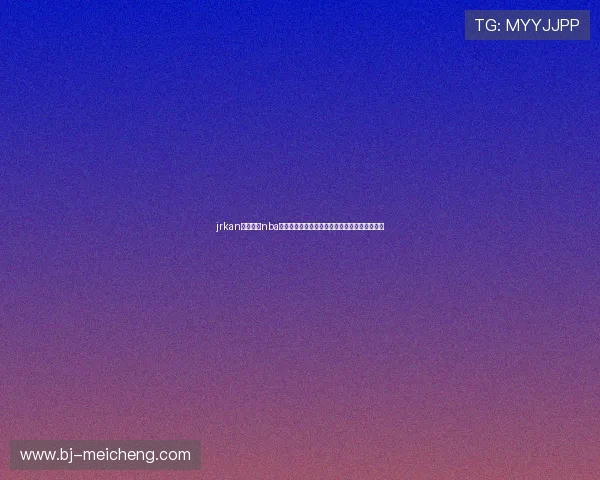 jrkan纬来直播nba官网虎扑全网赛事高清观看指南与实时数据解析 jrkan纬来直播nba官网虎扑全网赛事高清观看指南与实时数据解析